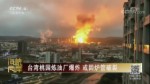 台湾桃园炼油厂爆炸 或因炉管破裂